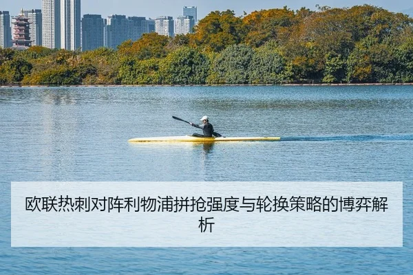 欧联热刺对阵利物浦拼抢强度与轮换策略的博弈解析